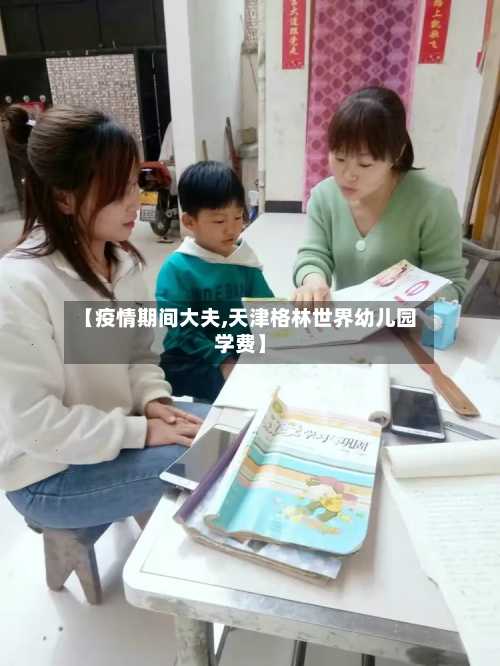 【疫情期间大夫,天津格林世界幼儿园学费】
