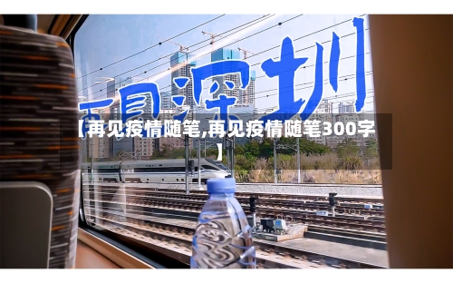 【再见疫情随笔,再见疫情随笔300字】