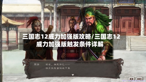 三国志12威力加强版攻略/三国志12威力加强版触发条件详解-第2张图片