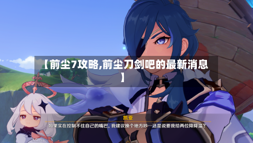 【前尘7攻略,前尘刀剑吧的最新消息】