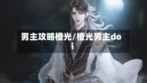 男主攻略橙光/橙光男主doi-第2张图片