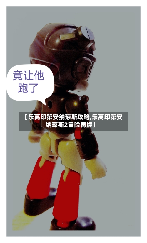 【乐高印第安纳琼斯攻略,乐高印第安纳琼斯2冒险再续】