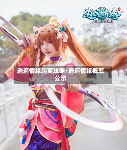 逍遥情缘跑商攻略/逍遥情缘概率公示