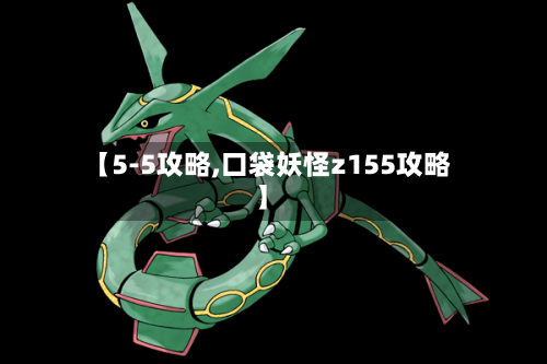 【5-5攻略,口袋妖怪z155攻略】